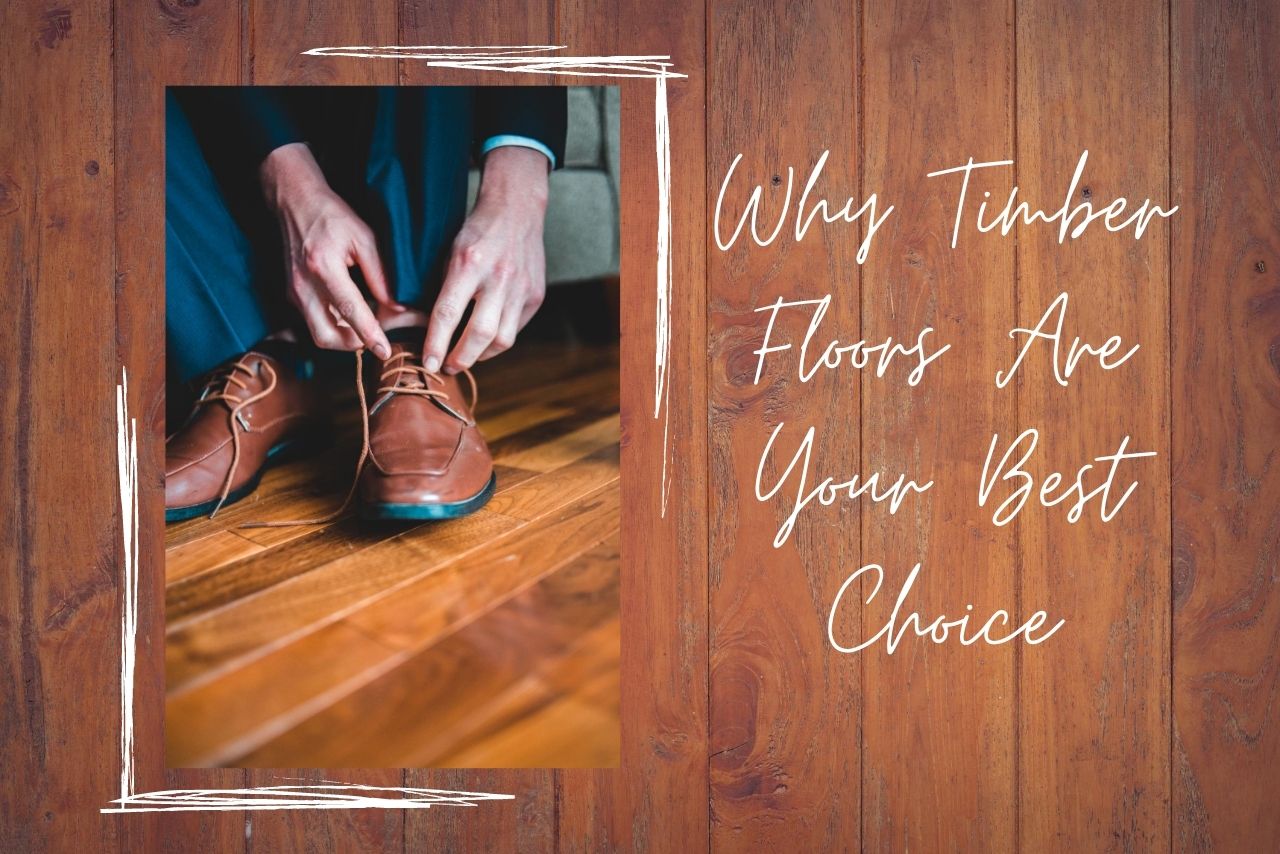 Why Timber Floors Are Your Best Choice
